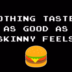 NOTHING TASTES AS GOOD AS SKINNY FEELS