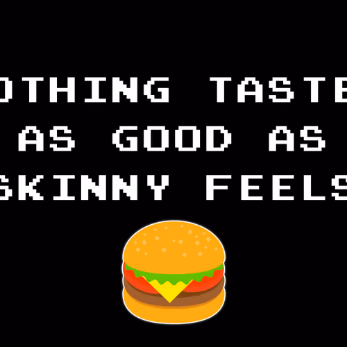 NOTHING TASTES AS GOOD AS SKINNY FEELS