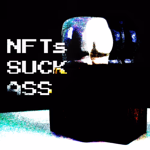NFT SUCK ASS! NO, THEY DON’T!