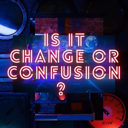 Change or Confusion?