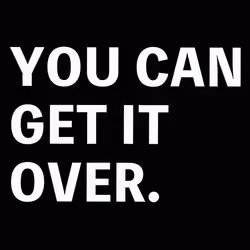 YOU CAN GET IT OVER.