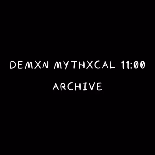 Demxn Mythxcal 11:00 — Archive