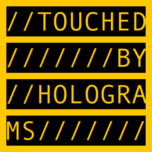 TOUCHED BY HOLOGRAMS