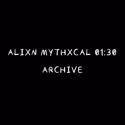 Alixn Mythxcal 01:30 — Archive