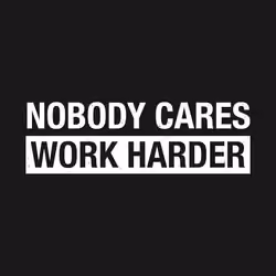 NOBODY CARES WORK HARDER