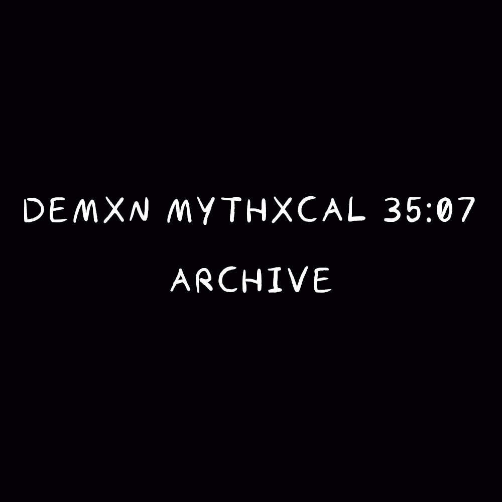 Demxn Mythxcal 35:07 — Archive
