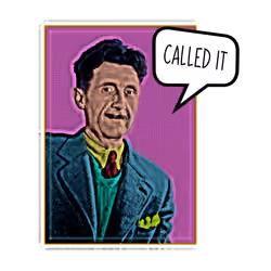 Orwell - "Called it" 