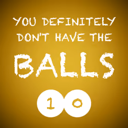 You Definitely Don't Have the Balls - 10