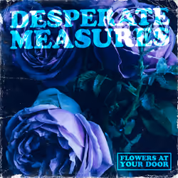 Flowers At Your Door - Desperate Measures 