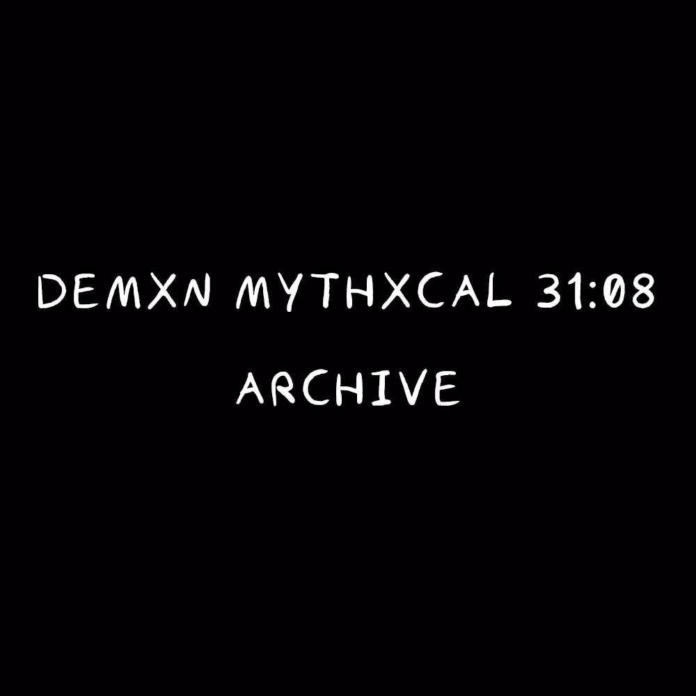 Demxn Mythxcal 31:08 — Archive