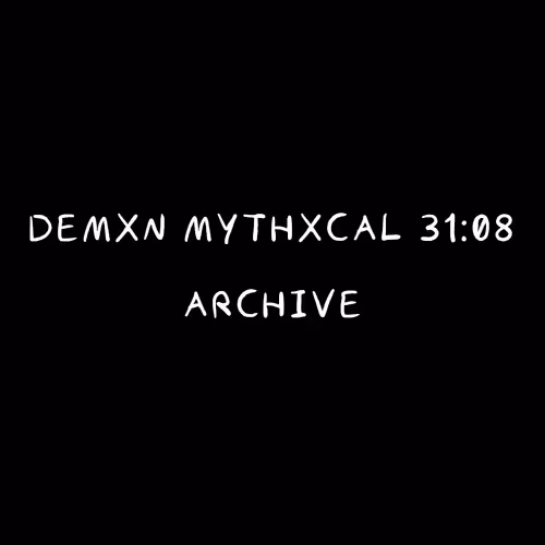 Demxn Mythxcal 31:08 — Archive