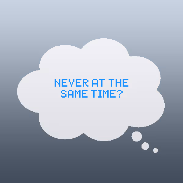 Never at the same time?