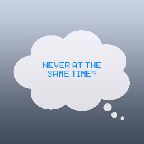 Never at the same time?