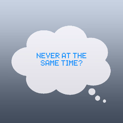 Never at the same time?