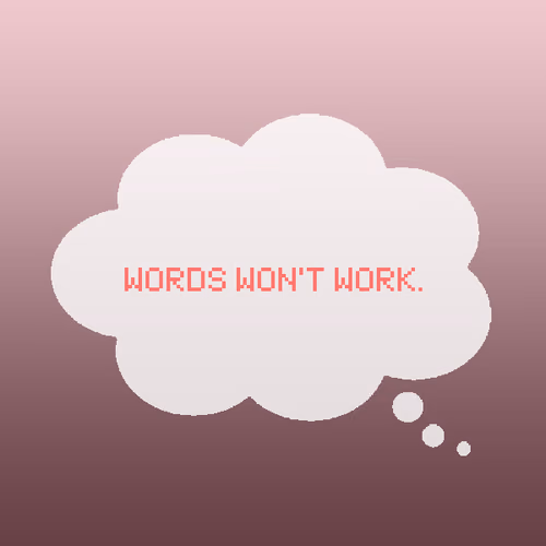 Words won't work.