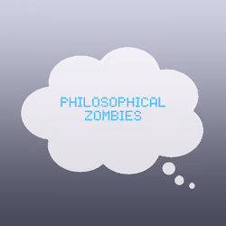 Philosophical Zombies.