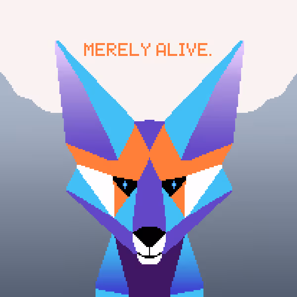 Merely alive.