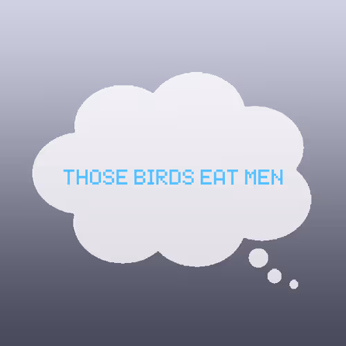 Those birds eat men.