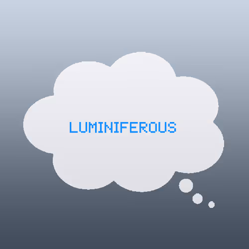 Luminiferous.