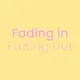Fading In Fading out