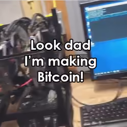 Look Dad I'm making Bitcoin!