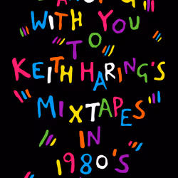 Dancing With You To Keith Haring's Mixtapes In 1980's New York