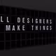 Appropriate Response: ALL DESIGNERS HOPE TO MAKE THINGS HAPPEN.