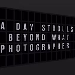 Appropriate Response: A DAY STROLLS TOO FAR BEYOND WHAT A GOOD PHOTOGRAPHER CAN DO.