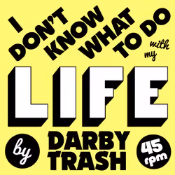 I Don't Know What To Do With My Life by Darby Trash