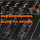 SuperChannel – Slow To Speak