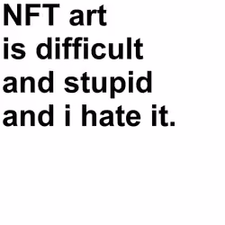 NFT art is difficult and stupid and I hate it