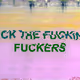 FUCK THE FUCKING FUCKERS