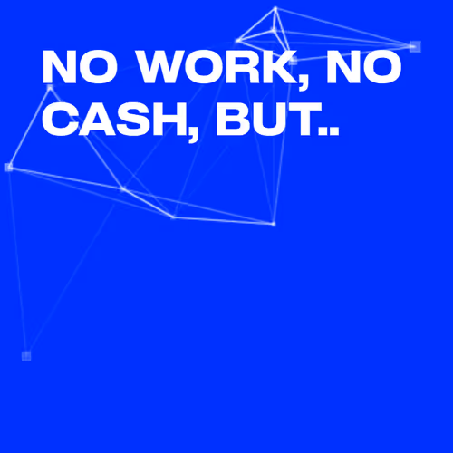 No Work, No Cash, But..