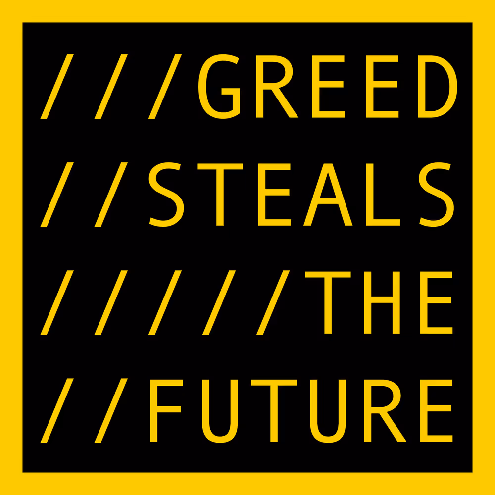 GREED STEALS THE FUTURE