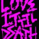 LOVE IT 'TIL DEATH