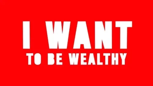 I WANT TO BE WEALTHY