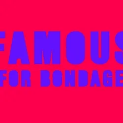 FAMOUS FOR BONDAGE