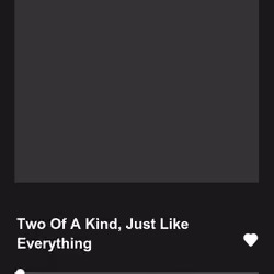 Two Of A Kind, Just Like Everything