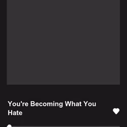 You're Becoming What You Hate