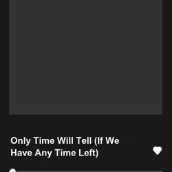 Only Time Will Tell (If We Have Any Time Left)
