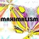 MAXIMALISM