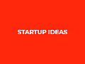 STARTUP IDEAS