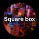 SQUARE BOX