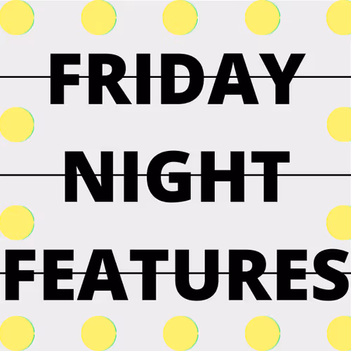 Friday Night Features