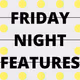 Friday Night Features