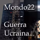 Mondo 22 - Guerra Ucraina...