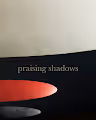 Praising shadows