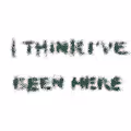 i think I've been here