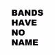 BANDS HAVE NO NAME