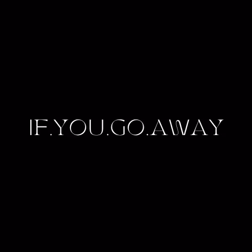 IF YOU GO AWAY.